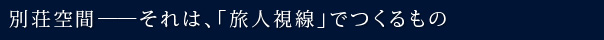 別荘空間――それは、「旅人視線」でつくるもの