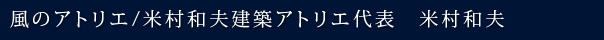 風のアトリエ/米村和夫建築アトリエ代表　米村和夫