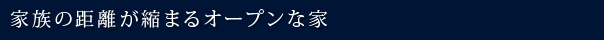 家族の距離が縮まるオープンな家